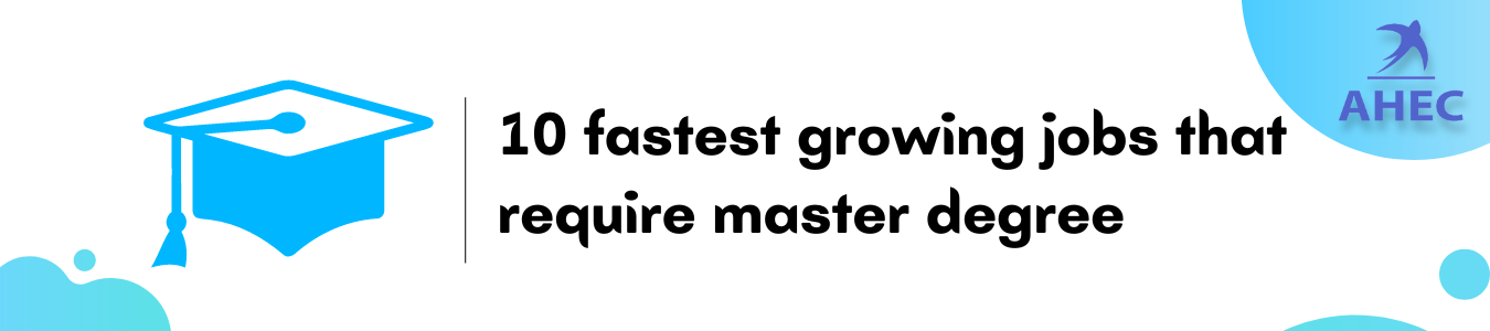 10 fastest growing jobs that require master degree | AHECounselling